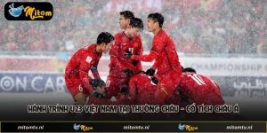 Hành Trình U23 Việt Nam Tại Thường Châu - Cổ Tích Châu Á