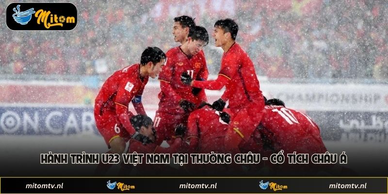 Hành Trình U23 Việt Nam Tại Thường Châu - Cổ Tích Châu Á