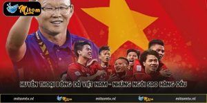 Huyền Thoại Bóng Đá Việt Nam - Những Ngôi Sao Hàng Đầu