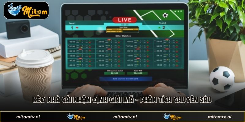 Kèo Nhà Cái Nhận Định Giải Mã - Phân Tích Chuyên Sâu