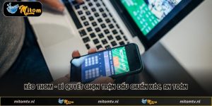 Kèo Thơm - Bí Quyết Chọn Trận Đấu Chuẩn Xác, An Toàn