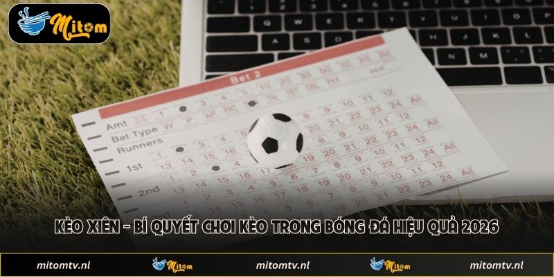 Kèo Xiên - Bí Quyết Chơi Kèo Trong Bóng Đá Hiệu Quả 2026