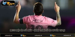 Messi Mặc Áo Số Mấy - Hành Trình Số Áo Huyền Thoại