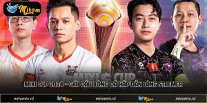 Mixi Cup 2024 - Giải Đấu Bóng Đá Hấp Dẫn Làng Stremer