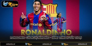Ronaldinho Giải Nghệ Năm Nào - Hành Trình Huyền Thoại