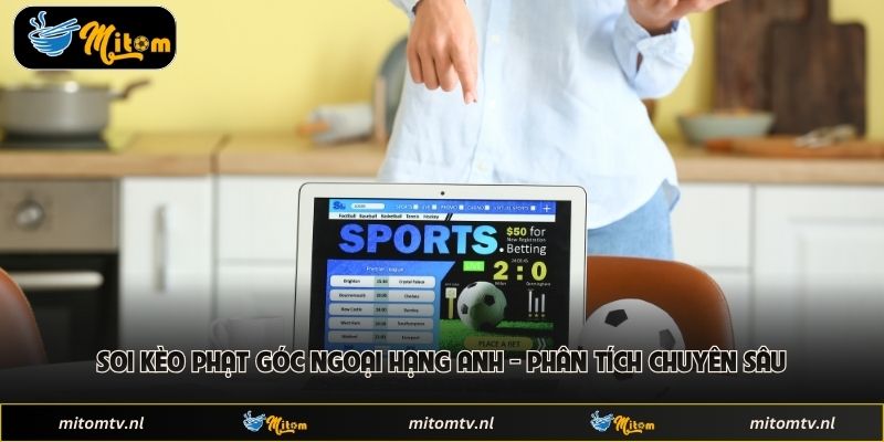 Soi Kèo Phạt Góc Ngoại Hạng Anh - Phân Tích Chuyên Sâu