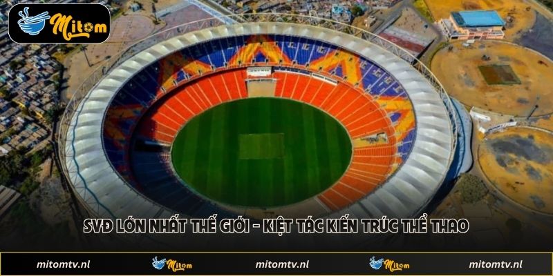 SVĐ Lớn Nhất Thế Giới - Kiệt Tác Kiến Trúc Thể Thao